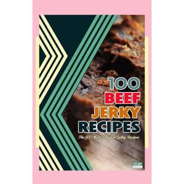 100 Beef Jerky Recipes: The 100 Most Popular Jerky Recipes, Steven W. Boyett (Author)