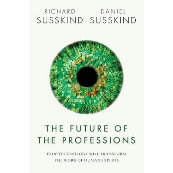 The Future of the Professions: How Technology Will Transform the Work of Human Experts, Richard Susskind (Author)