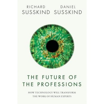 The Future of the Professions: How Technology Will Transform the Work of Human Experts, Richard Susskind (Author) The Future of the Professions: How Technology Will Transform the Work of Human Experts, Richard Susskind (Author)