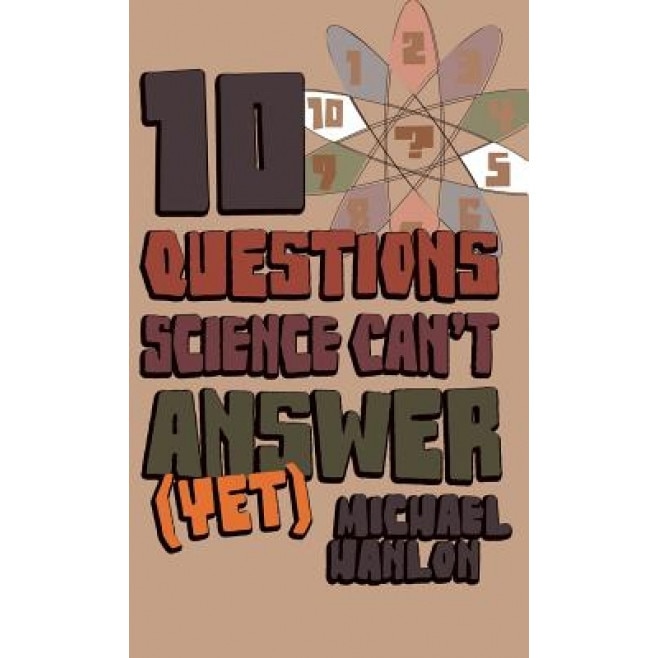 Ten Questions Science Can't Answer (Yet!): A Guide to the Scientific Wilderness, Michael Hanlon (Author)