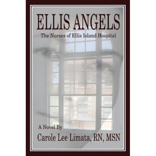 Ellis Angels: The Nurses of Ellis Island Hospital, Msn Carole Lee Limata Rn (Author)