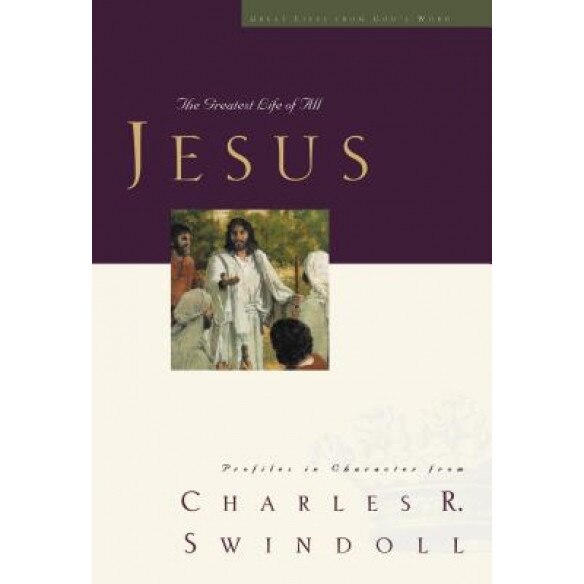 Jesus: The Greatest Life of All, Charles R. Swindoll