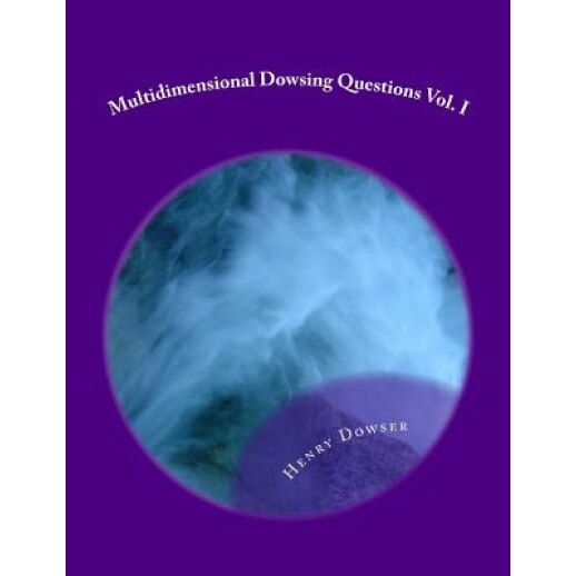 Multidimensional Dowsing Questions Vol. I, Henry Dowser (Author)