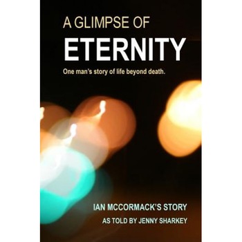 A Glimpse of Eternity: One Man's Story of Life Beyond Death, Jenny Sharkey (Author) A Glimpse of Eternity: One Man's Story of Life Beyond Death, Jenny Sharkey (Author)