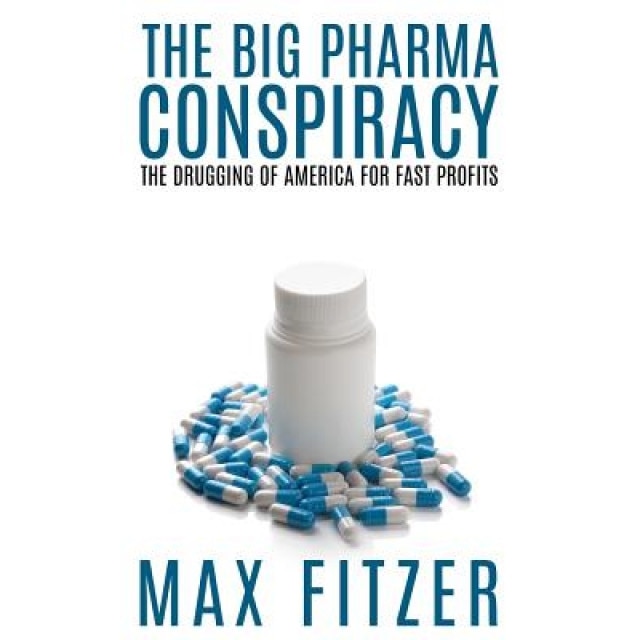 The Big Pharma Conspiracy: The Drugging of America for Fast Profits - Max Fitzer (Author)