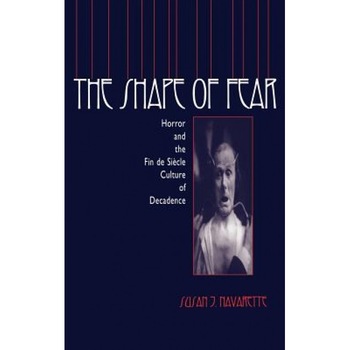 The Shape of Fear: Horror and the Fin de Si?cle Culture of Decadence, Susan Jennifer Navarette (Author) The Shape of Fear: Horror and the Fin de Si?cle Culture of Decadence, Susan Jennifer Navarette (Author)