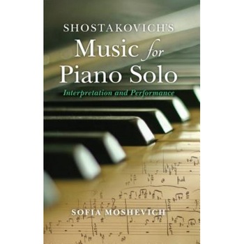 Shostakovich's Music for Piano Solo: Interpretation and Performance, Sofia Moshevich (Author) Shostakovich's Music for Piano Solo: Interpretation and Performance, Sofia Moshevich (Author)