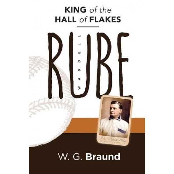 Rube Waddell: King of the Hall of Flakes, W. G. Braund (Author)