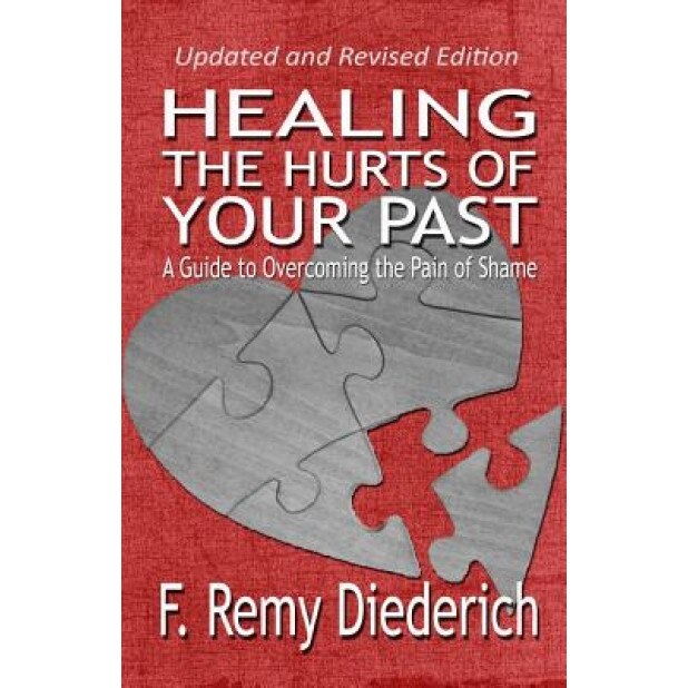Healing the Hurts of Your Past: A Guide to Overcoming the Pain of Shame, F. Remy Diederich (Author)