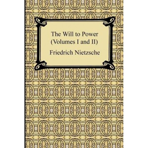 The Will to Power (Volumes I and II), Friedrich Wilhelm Nietzsche