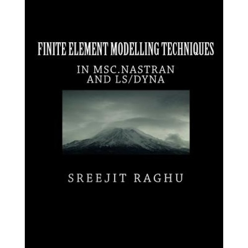 Finite Element Modelling Techniques: In Msc.Nastran and Ls/Dyna, Sreejit Raghu (Author)
