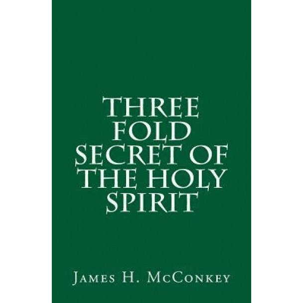 Three Fold Secret of the Holy Spirit, James H. McConkey (Author)