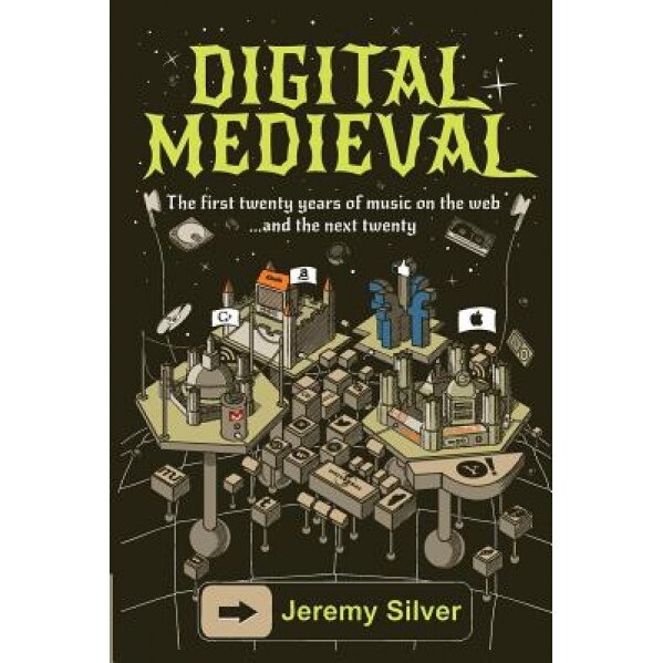 Digital Medieval: The First Twenty Years of Music on the Web - And the Next Twenty, Jeremy M. Silver (Author)