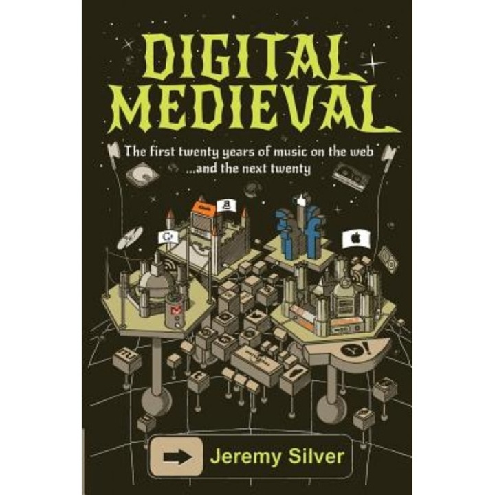 Digital Medieval: The First Twenty Years of Music on the Web - And the Next Twenty, Jeremy M. Silver (Author)