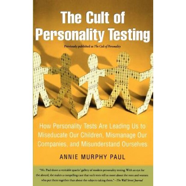 The Cult of Personality Testing: How Personality Tests Are Leading Us to Miseducate Our Children, Mismanage Our Companies, and Misunderstand Ourselves - Annie Murphy Paul