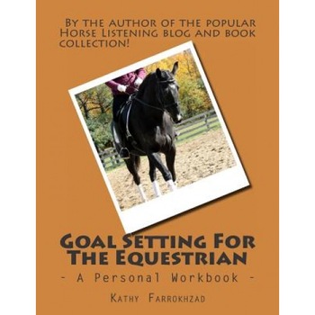 Goal Setting for the Equestrian: A Personal Workbook, Kathy Farrokhzad (Author) Goal Setting for the Equestrian: A Personal Workbook, Kathy Farrokhzad (Author)