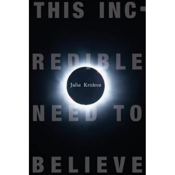 This Incredible Need to Believe, Julia Kristeva (Author)