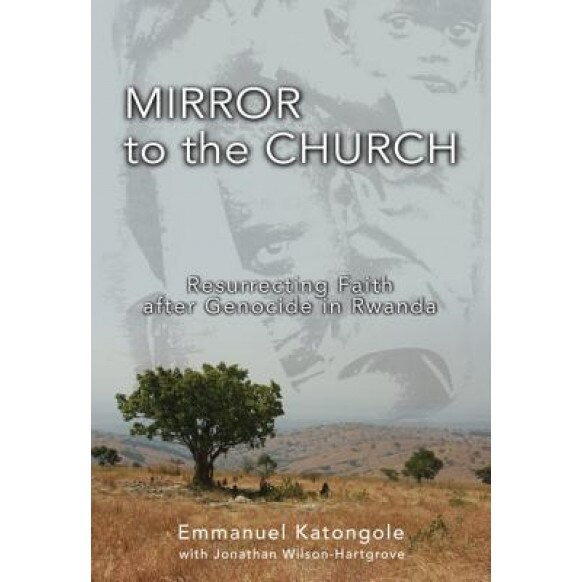 Mirror to the Church: Resurrecting Faith After Genocide in Rwanda, Emmanuel Katongole (Author)