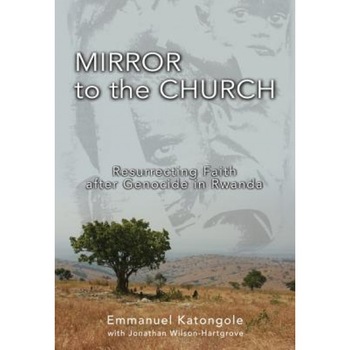 Mirror to the Church: Resurrecting Faith After Genocide in Rwanda, Emmanuel Katongole (Author) Mirror to the Church: Resurrecting Faith After Genocide in Rwanda, Emmanuel Katongole (Author)
