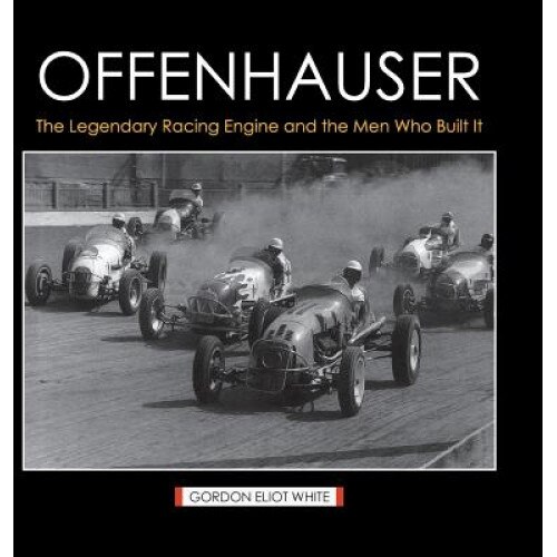 Offenhauser: The Legendary Racing Engine and the Men Who Built It, Gordon Eliot White (Author)
