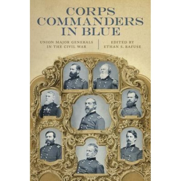Corps Commanders in Blue: Union Major Generals in the Civil War, Ethan Sepp Rafuse (Editor)