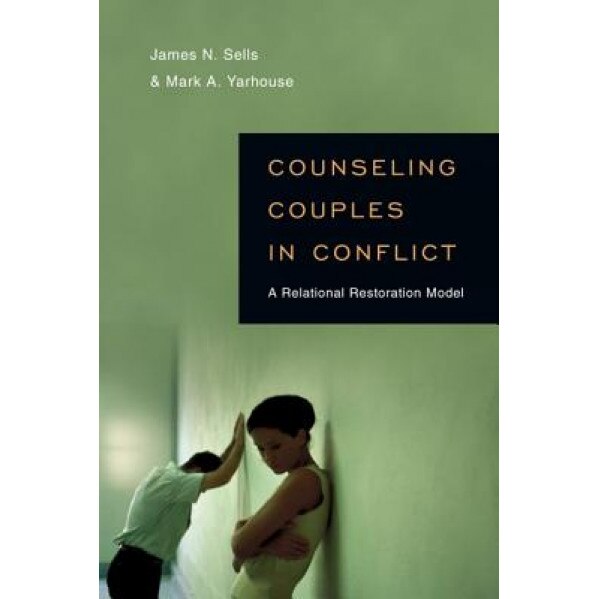 Counseling Couples in Conflict: A Relational Restoration Model, James N. Sells (Author)