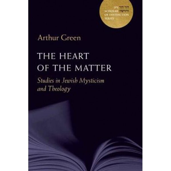 The Heart of the Matter: Studies in Jewish Mysticism and Theology, Arthur Green (Author)