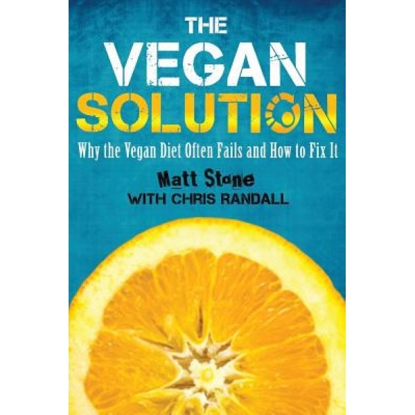 The Vegan Solution: Why the Vegan Diet Often Fails and How to Fix It, Matt Stone (Author)