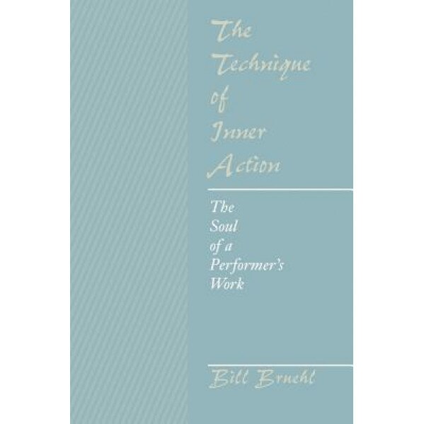 The Technique of Inner Action: The Soul of a Performer's Work, Bill Bruehl (Author)