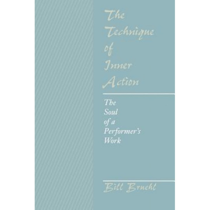 The Technique of Inner Action: The Soul of a Performer's Work, Bill Bruehl (Author)