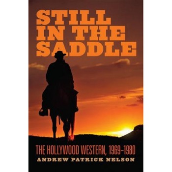 Still in the Saddle: The Hollywood Western, 1969-1980, Andrew Patrick Nelson (Author) Still in the Saddle: The Hollywood Western, 1969-1980, Andrew Patrick Nelson (Author)