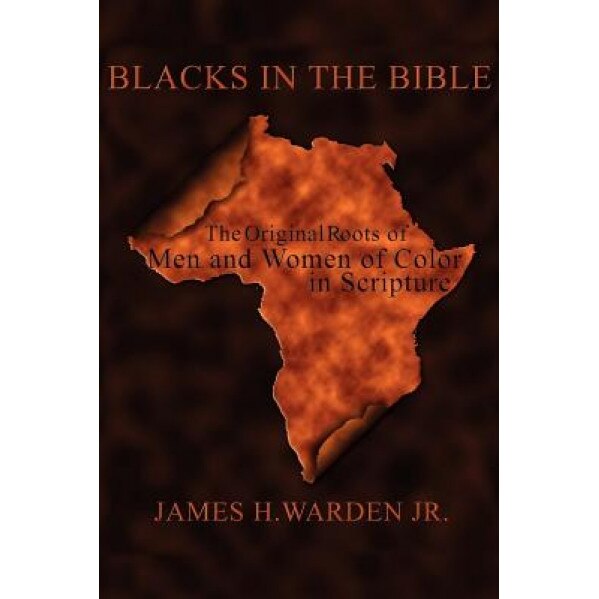 Blacks in the Bible: The Original Roots of Men and Women of Color in Scripture, James H., Jr. Warden (Author)