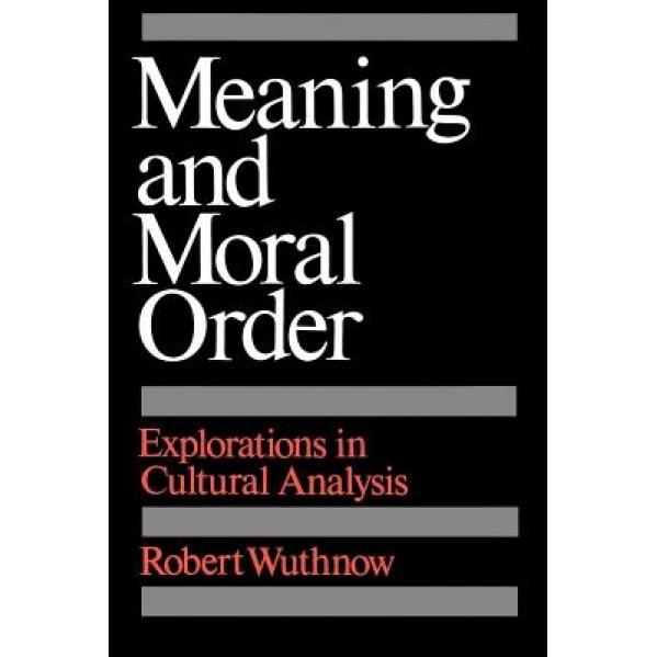 Meaning and Moral Order: Explorations in Cultural Analysis, Robert Wuthnow (Author)