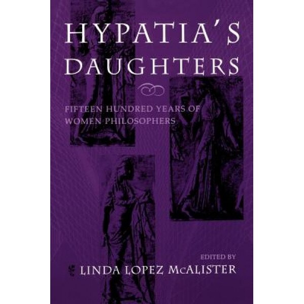 Hypatia's Daughters: 1500 Years of Women Philosophers, Linda Lopez McAlister (Author)