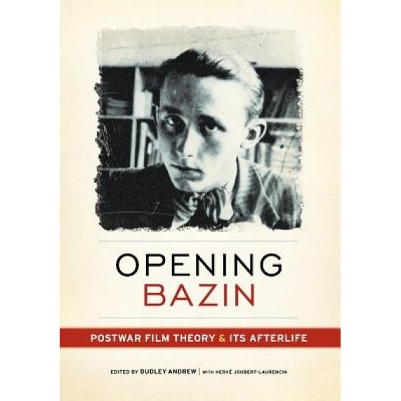 Opening Bazin: Postwar Film Theory and Its Afterlife, Dudley Andrew (Editor)
