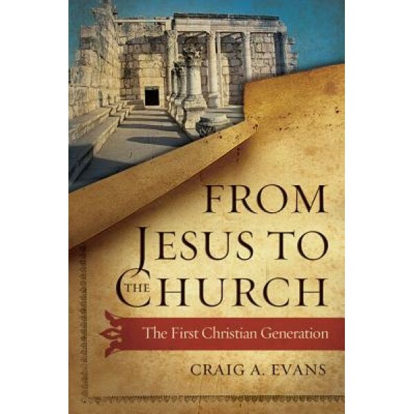 From Jesus to the Church: The First Christian Generation, Craig A. Evans (Author)