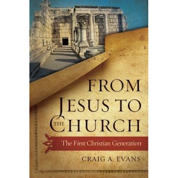 From Jesus to the Church: The First Christian Generation, Craig A. Evans (Author) From Jesus to the Church: The First Christian Generation, Craig A. Evans (Author)