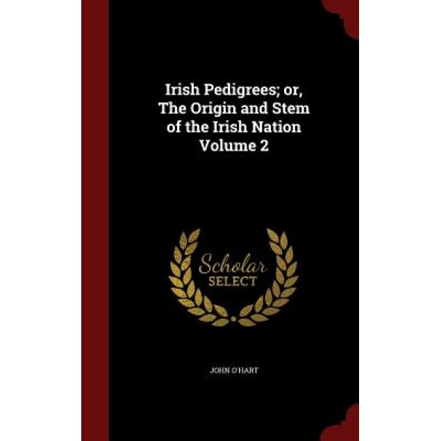 Irish Pedigrees; Or, the Origin and Stem of the Irish Nation Volume 2, John O'Hart (Author)