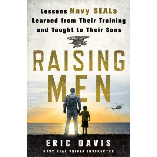 Raising Men: Lessons Navy Seals Learned from Their Fathers and Taught to Their Sons, Eric Davis (Author)
