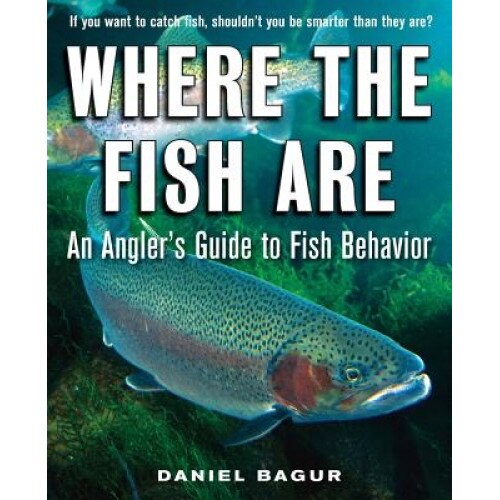 Where the Fish Are: An Angler's Guide to Fish Behavior, Daniel Bagur (Author)