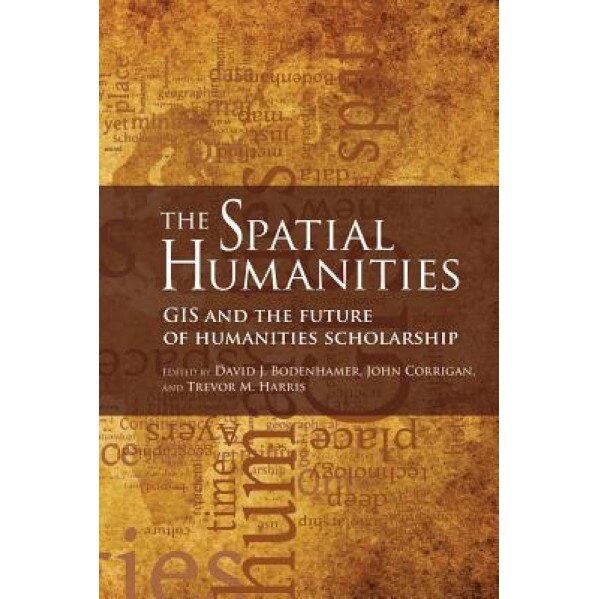 The Spatial Humanities: GIS and the Future of Humanities Scholarship,