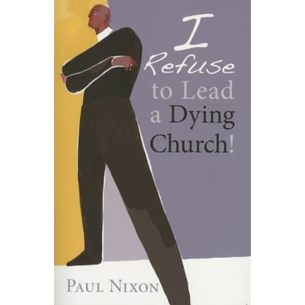I Refuse to Lead a Dying Church!, Paul Nixon