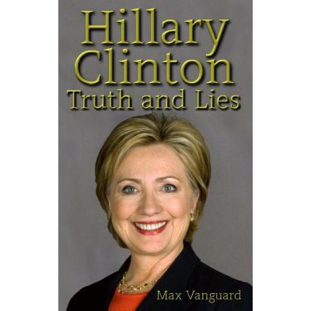 Hillary Clinton: Truth and Lies, Max Vanguard (Author)