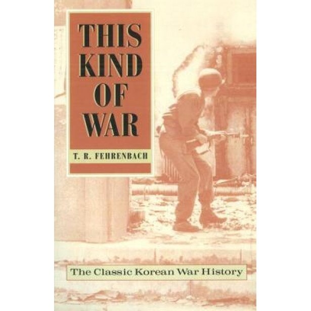 This Kind of War: The Classic Korean War History - Fiftieth Anniversary Edition, T. R. Fehrenbach (Author)