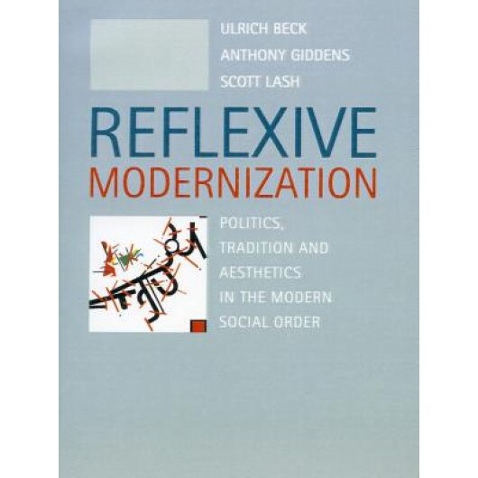 Reflexive Modernization: Politics, Tradition and Aesthetics in the Modern Social Order, Ulrich Beck (Author)