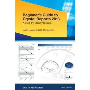 Beginner's Guide to Crystal Reports 2013: A Step-By-Step Procedure - Eric M. Gatmaitan (Author) Beginner's Guide to Crystal Reports 2013: A Step-By-Step Procedure - Eric M. Gatmaitan (Author)