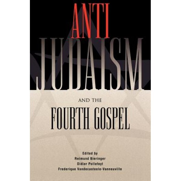 Anti-Judaism and the Fourth Gospel, Reimund Bieringer (Editor)