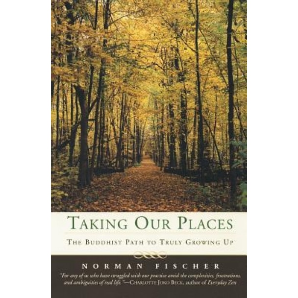 Taking Our Places: The Buddhist Path to Truly Growing Up, Norman Fischer