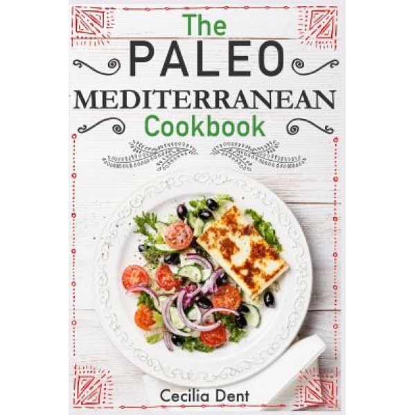 The Paleo Mediterranean Cookbook: Delicious, Healthy and Wholesome Food from the Mediterranean Coast, Cecilia Dent (Author)