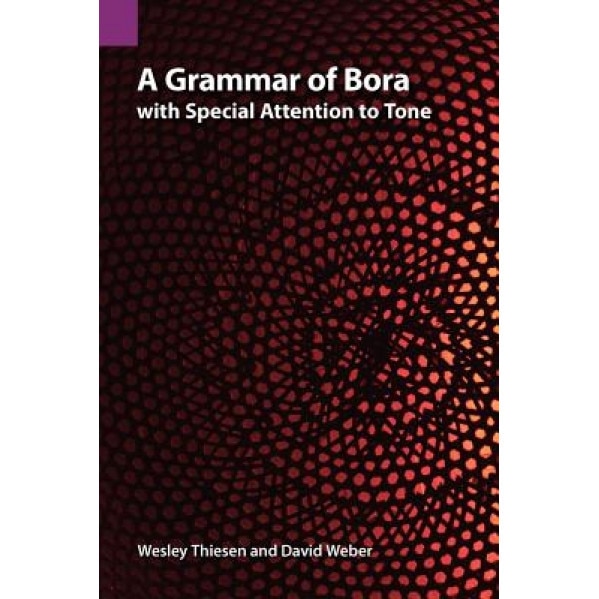 A Grammar of Bora with Special Attention to Tone, Wesley Thiesen (Author)